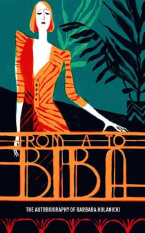 From a to biba - the autobiography of barbara hulanicki (édition 2018)
