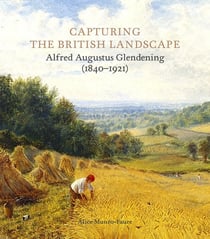 Capturing the british landscape : Alfred Augustus Glendening (1840 1921)