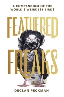 Feathered freaks : A compendium of the world''s weirdest birds