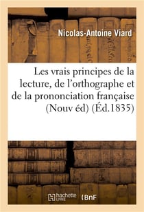 Les vrais principes de la lecture, de l'orthographe & de la prononciation francaise nouvelle edition