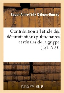 Contribution à l'étude des déterminations pulmonaires et rénales de la grippe