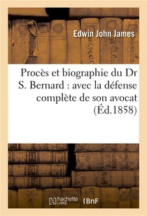 Procès et biographie du Dr. S. Bernard - avec la défense complète