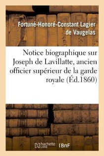Notice biographique sur joseph de lavillatte, ancien officier superieur de la garde royale