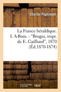 La France héraldique. I. A-Bom. - Bruges, impr. de E. Gailliard, 1870 (Éd.1870-1874)