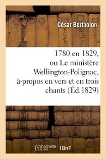 1780 en 1829, ou le ministere wellington-polignac, a-propos en vers et en trois chants