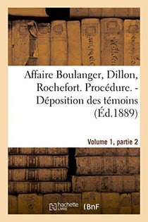 Affaire boulanger, dillon, rochefort, volume 1, partie 2 procedure. - deposition des temoins