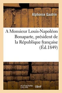 A monsieur louis-napoleon bonaparte, president de la republique francaise