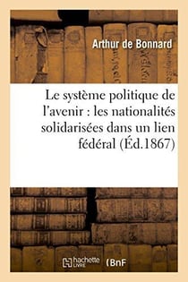 Le systeme politique de l'avenir : les nationalites solidarisees dans un lien federal...