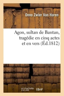 Agon, sultan de bantan, tragedie en cinq actes et en vers. pour servir d'essai sur le theatre - holl