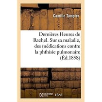 Dernieres heures de rachel, lettres qui lui ont ete adressees sur sa maladie - examen des diverses m