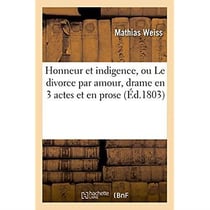 Honneur et indigence, ou le divorce par amour, drame en 3 actes et en prose