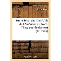 Sur le senat des etats-unis de l'amerique du nord. these pour le doctorat