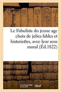 Le fabuliste du jeune age choix de jolies fables et historiettes, avec leur sens moral