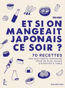 Okaeri, et si on mangeait japonais ce soir ? 70 recettes réalisées par une cheffe japonaise pour ne plus jamais s'ennuyer à table