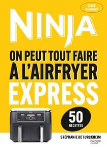 Ninja : On peut tout faire à l'Airfryer Express - 50 recettes