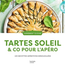 Tartes soleil & co pour l'apéro : 100 recettes apéritives ensoleillées