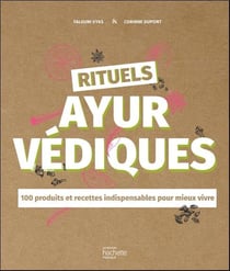Rituels ayurvédiques : 100 produits et recettes indispensables pour mieux vivre