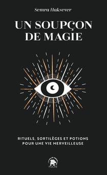 Un soupçon de magie : rituels, sortilèges et potions pour une vie merveilleuse