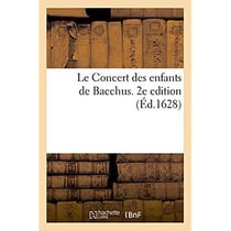 Le Concert des enfants de Bacchus. Assemblez avec ses bacchantes, pour raisonner au son des pots : et des verres, les plus beaux airs et chansons à sa louange. 2e edition