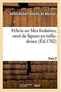 Felicia ou Mes fredaines, orné de figures en taille-douce. Tome 3