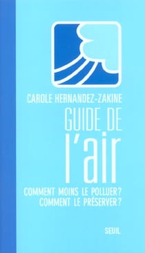 Le guide de l'air. comment moins le polluer ? comment le preserver ?