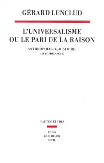 L'universalisme ou le pari de la raison - anthropologie, histoire, psychologie