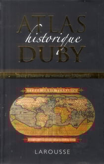 Atlas historique duby - toute l'histoire du monde en 300 cartes