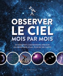 Observer le ciel mois par mois : du débutant à l'astronome amateur - un magnifique atlas : plus de 130 cartes