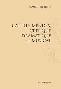 Catulle mendès, critique dramatique et musical