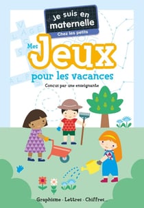 Je suis en maternelle : Mes jeux pour les vacances : Chez les petits