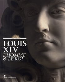 Louis XIV - l'homme et le roi