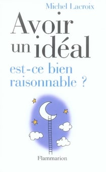 Avoir un idéal, est-ce bien raisonnable ?