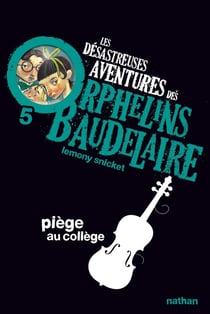 Les désastreuses aventures des orphelins Baudelaire Tome 5 - piège au collège