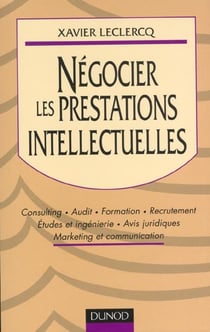 Négocier des prestations intellectuelles : Formation-Consulting-Recrutement-Etudes et ingénierie-Marketing et communication-Audits