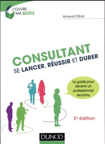 Consultant - se lancer, réussir et durer (2e édition)