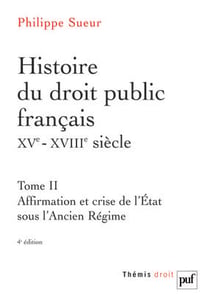 Histoire du droit public français XVe-XVIIIe siècle. Tome 2 : Affirmation et crise de l'État sous l'Ancien Régime. La genèse de l'État contemporain