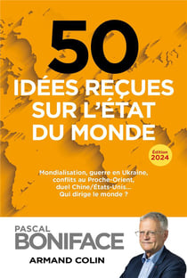 50 idées reçues sur l'état du monde : Mondialisation, guerre en Ukraine, conflits au Proche-Orient, duel Chine/États-Unis (édition 2024)