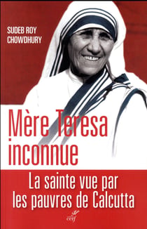 Mère Teresa inconnue - la sainte vue par les pauvres de Calcutta