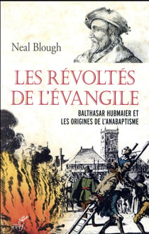 Les révoltés de l'Evangile - Balthasar Hubmaier et les origines de l'anabaptisme