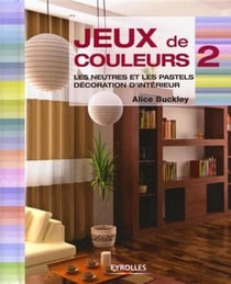 Jeux de couleurs t.2 - les neutres et les pastels, décoration d'interieur