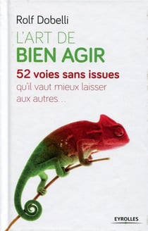 L'art de bien agir - 52 voies sans issue qu'il vaut mieux laisser aux autres