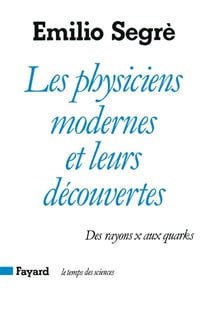 Les Physiciens modernes et leurs découvertes : Des rayons X aux quarks
