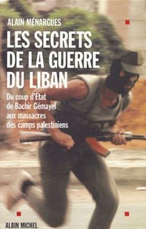 Les Secrets de la guerre du Liban : Du coup d'État de Bachir Gémayel aux massacres des camps palestiniens