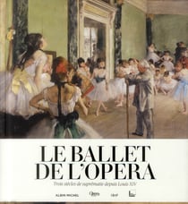 Le ballet de l'opéra - trois siècles de suprématie depuis Louis XIV