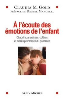 À l'écoute des émotions de l'enfant - chagrins, angoisses, colères et autres problèmes du quotidien