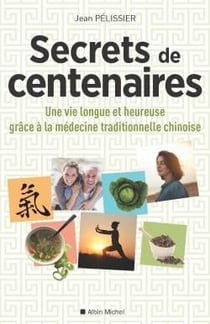 Secrets de centenaires - une vie longue et heureuse grâce à la médecine traditionnelle chinoise