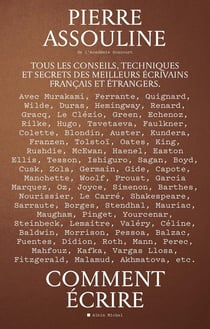Comment écrire : Tous les conseils, techniques et secrets des meilleurs écrivains français et étrangers