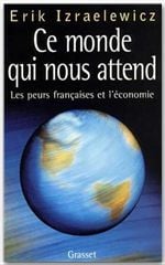 Ce monde qui nous attend - les peurs françaises et l'économie
