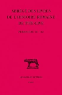 Abrégés des livres de l'Histoire romaine de Tite-Live. Tome XXXIV, 2e partie : "Periochae" transmises par les manuscrits (Periochae 70-142) et par le papyrus d'Oxyrhynchos