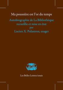 Ma poussière est l'or du temps : Autobiographie de La Bibliothèque recueillie et mise en état par Lucien X. Polastron, usager